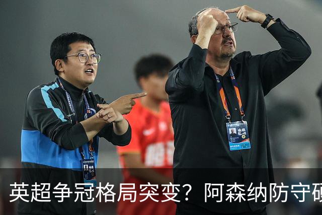 英超争冠格局突变？阿森纳防守硬气领跑，这波真的能夺冠吗？